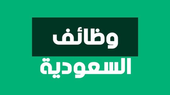 وظائف شاغرة للسعوديين والمقيمين في جهات حكومية وشركات كبرى بمختلف التخصصات